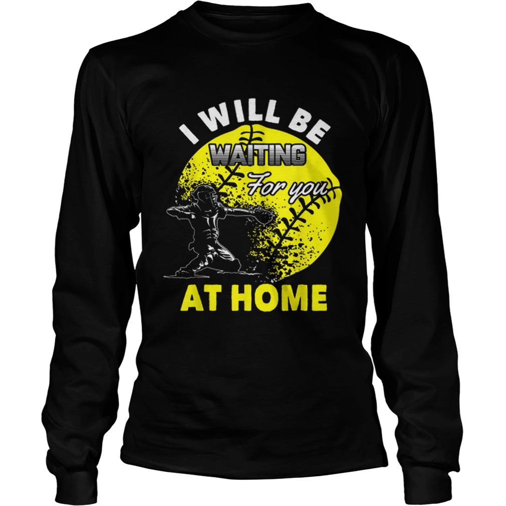 Official I Will Be Waiting For You At Home Softball Catcher LongSleeve