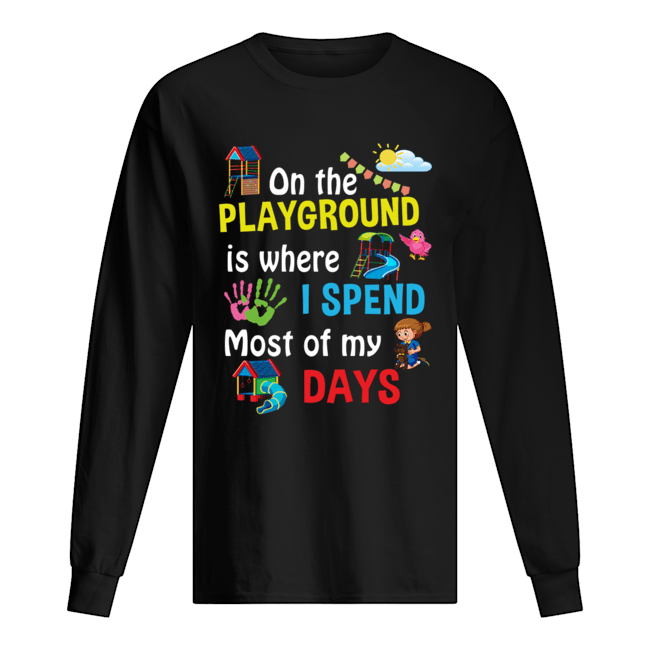 On The Playground Is Where I Spend Most Of My Days T-Shirt Long Sleeved T-shirt 