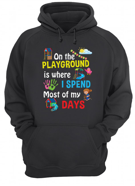On The Playground Is Where I Spend Most Of My Days T-Shirt Unisex Hoodie
