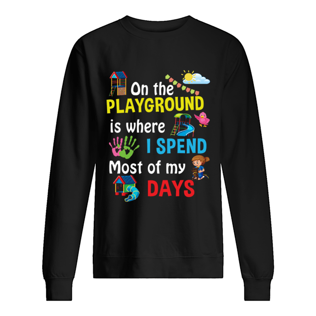 On The Playground Is Where I Spend Most Of My Days T-Shirt Unisex Sweatshirt