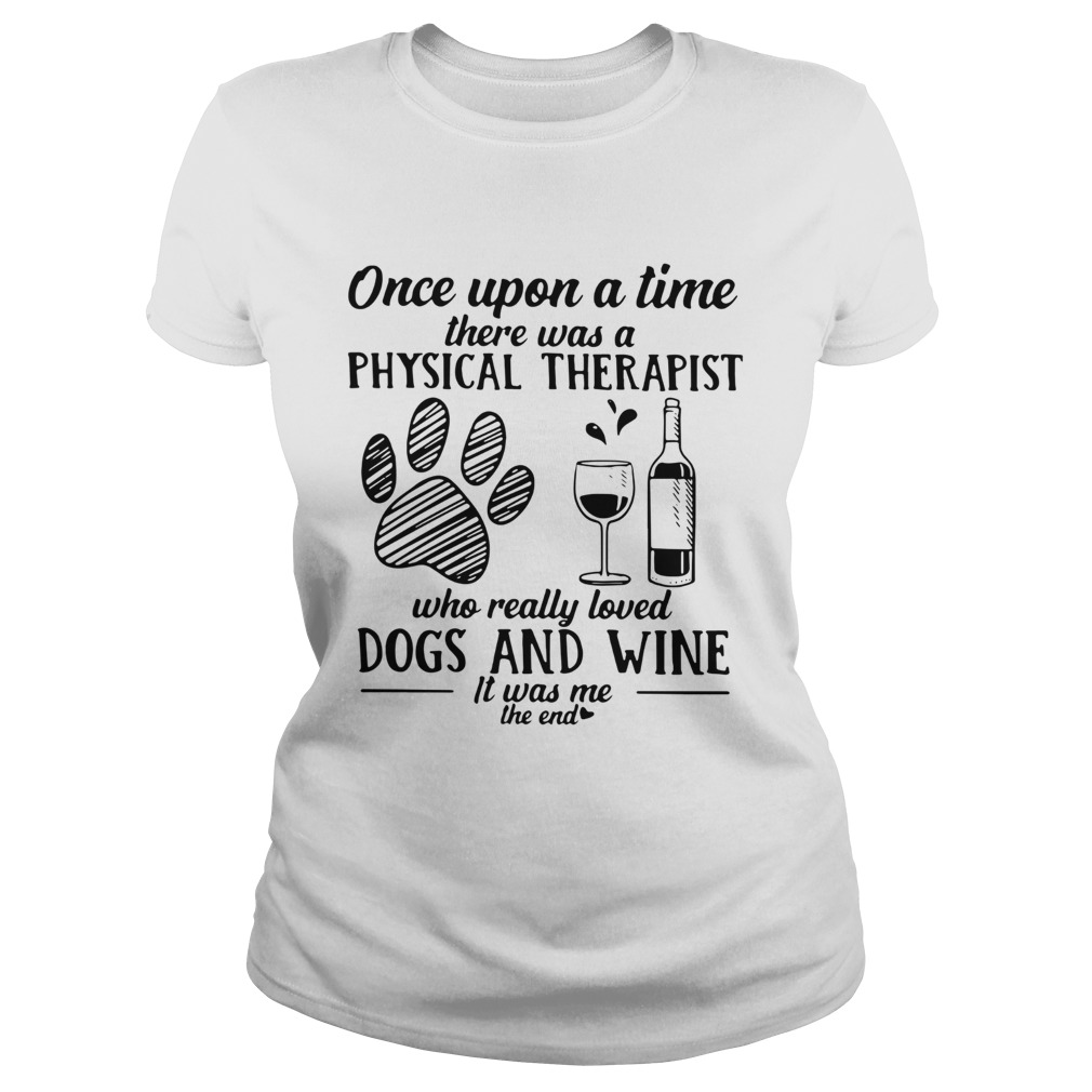 Once Upon A Time There Was A Physical Therapist Who Really Loved Dogs And Wine Shirt Classic Ladies