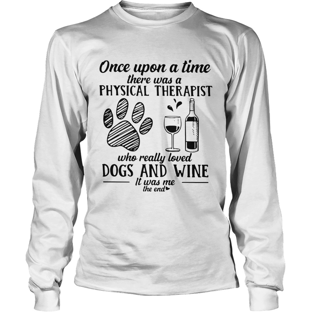 Once Upon A Time There Was A Physical Therapist Who Really Loved Dogs And Wine Shirt LongSleeve