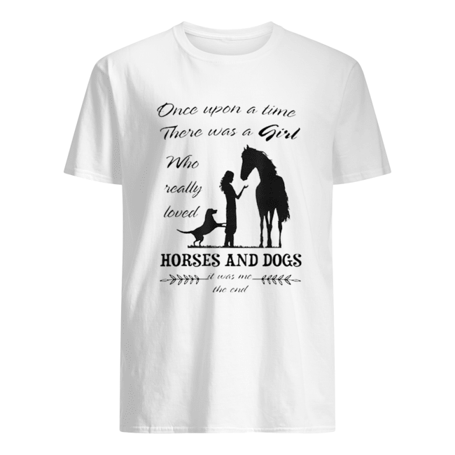 Once Upon A Time There Was Girl Who Loved Horse And Dog shirt