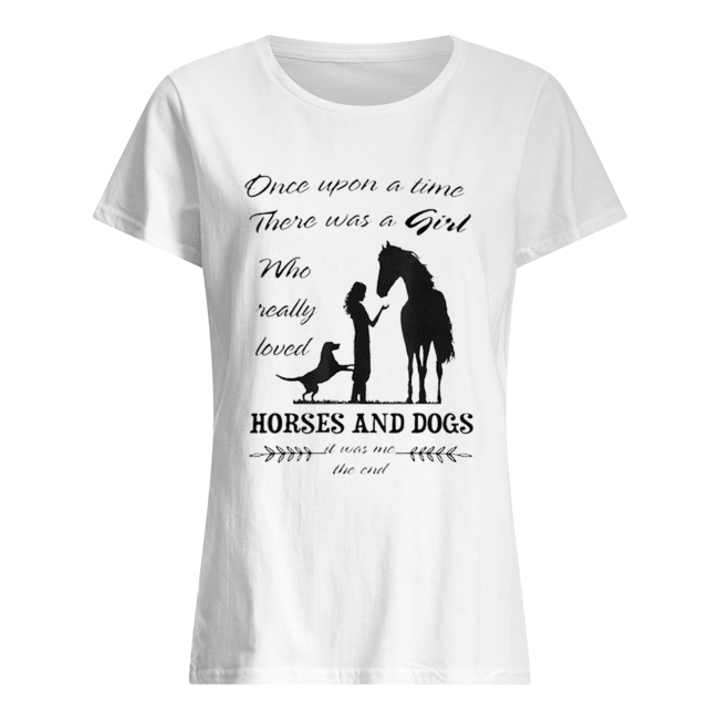 Once Upon A Time There Was Girl Who Loved Horse And Dog Classic Women's T-shirt