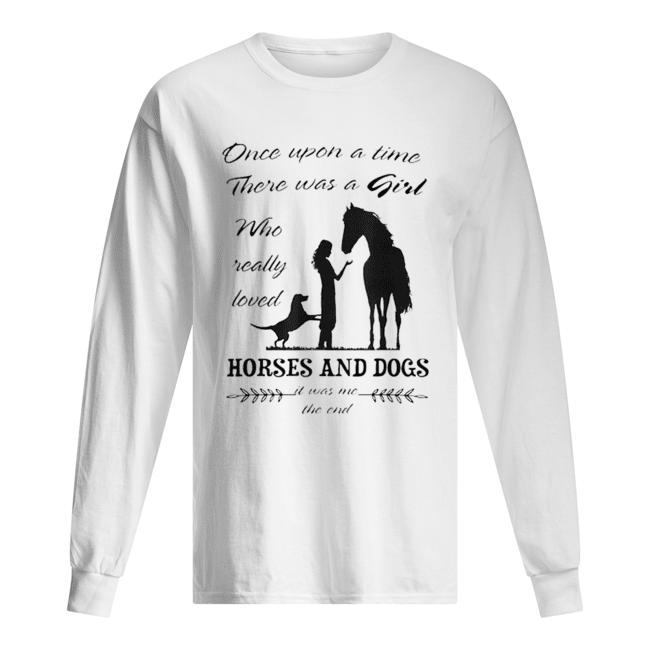Once Upon A Time There Was Girl Who Loved Horse And Dog Long Sleeved T-shirt 