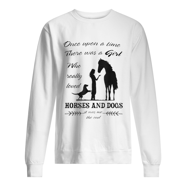 Once Upon A Time There Was Girl Who Loved Horse And Dog Unisex Sweatshirt