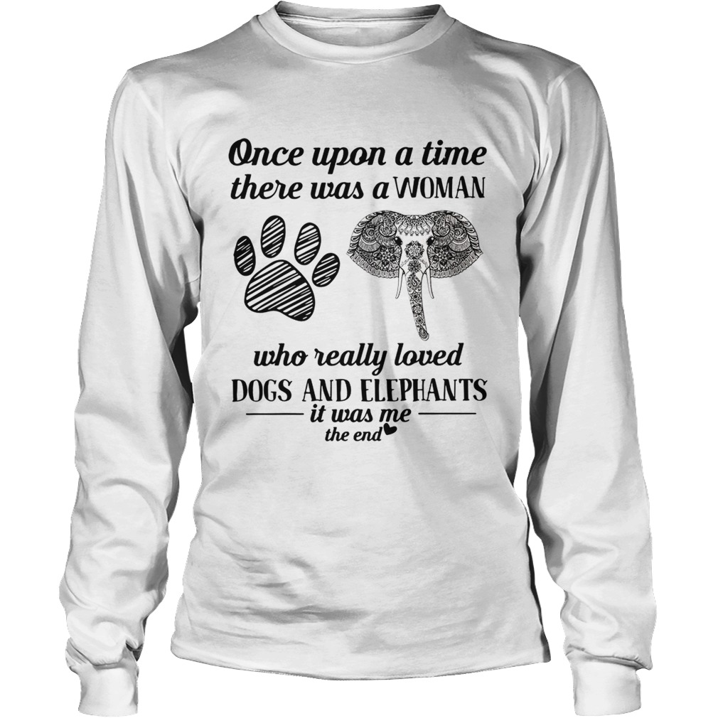 Once upon a time there was a woman who really loved dogs and elephants LongSleeve