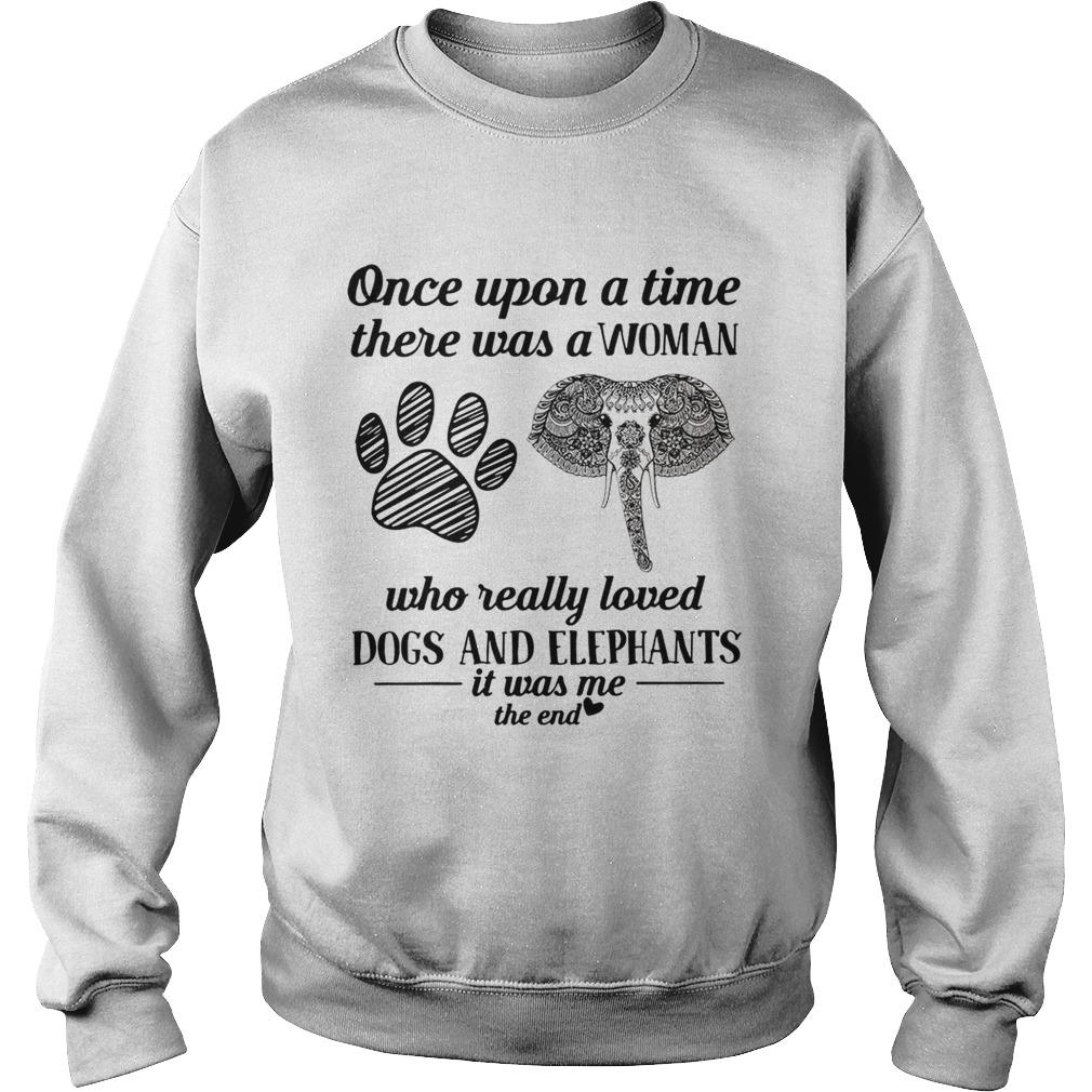 Once upon a time there was a woman who really loved dogs and elephants Sweatshirt