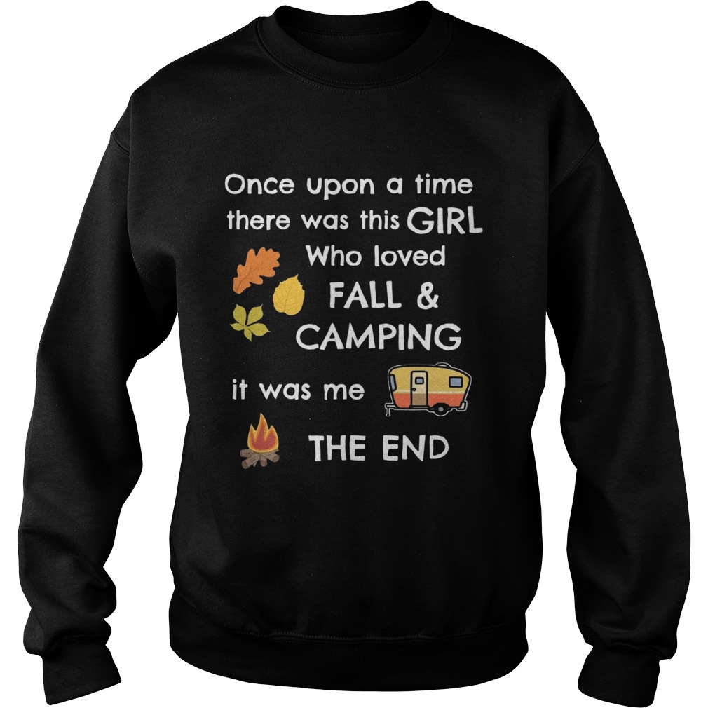 Once upon a time there was this girl who loved fall and camping it was me the end Sweatshirt