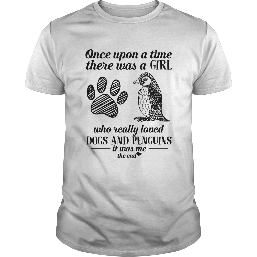 One upon a time there was a girl who really loved dogs and penguins it was me the end shirt
