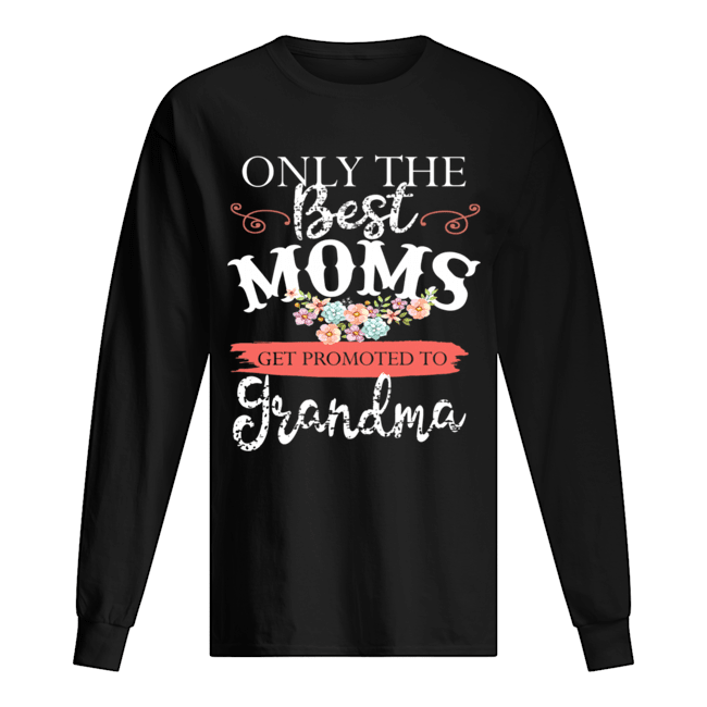 Only The Best Moms Get Promoted To Grandma Flower T-Shirt Long Sleeved T-shirt 