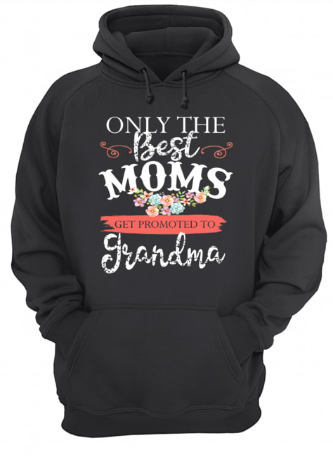 Only The Best Moms Get Promoted To Grandma Flower T-Shirt Unisex Hoodie