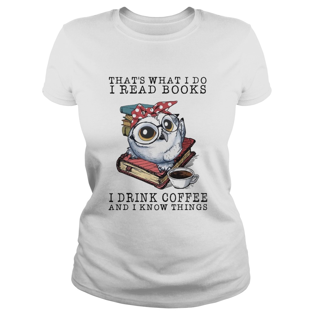 Owl that what I do I read books I drink coffee and I know things Classic Ladies