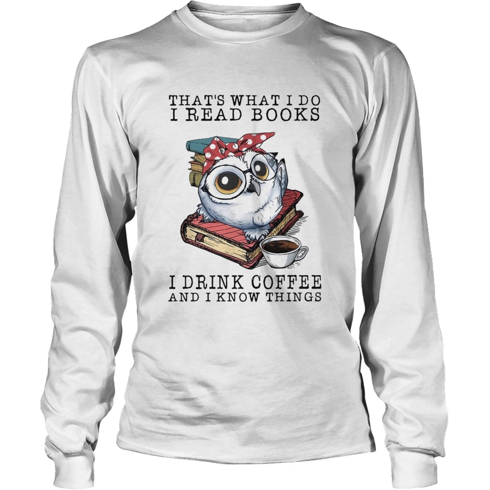 Owl that what I do I read books I drink coffee and I know things LongSleeve