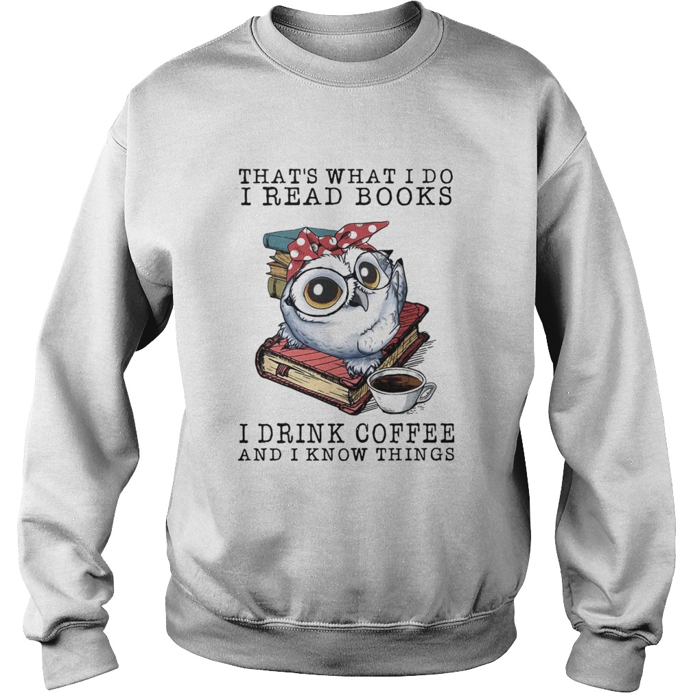 Owl that what I do I read books I drink coffee and I know things Sweatshirt
