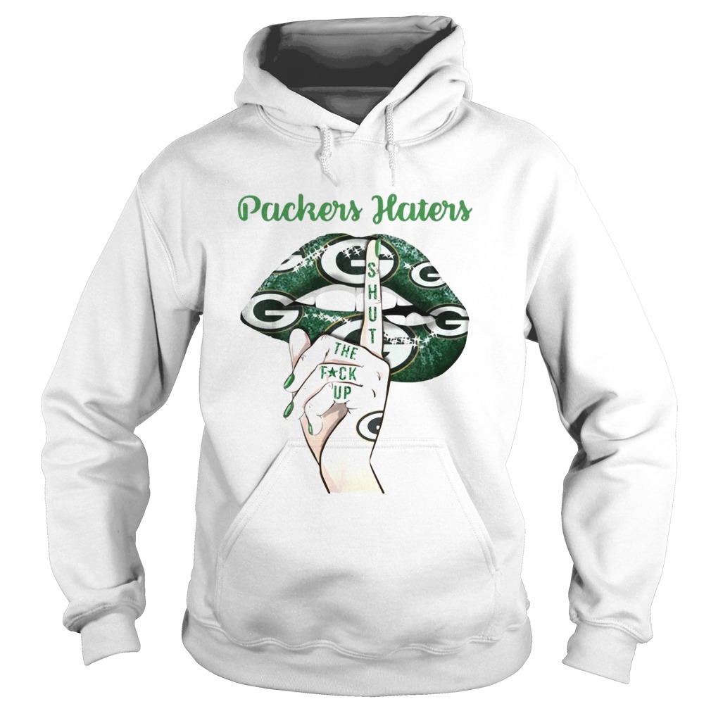 Packers Haters shut the fuck up Hoodie