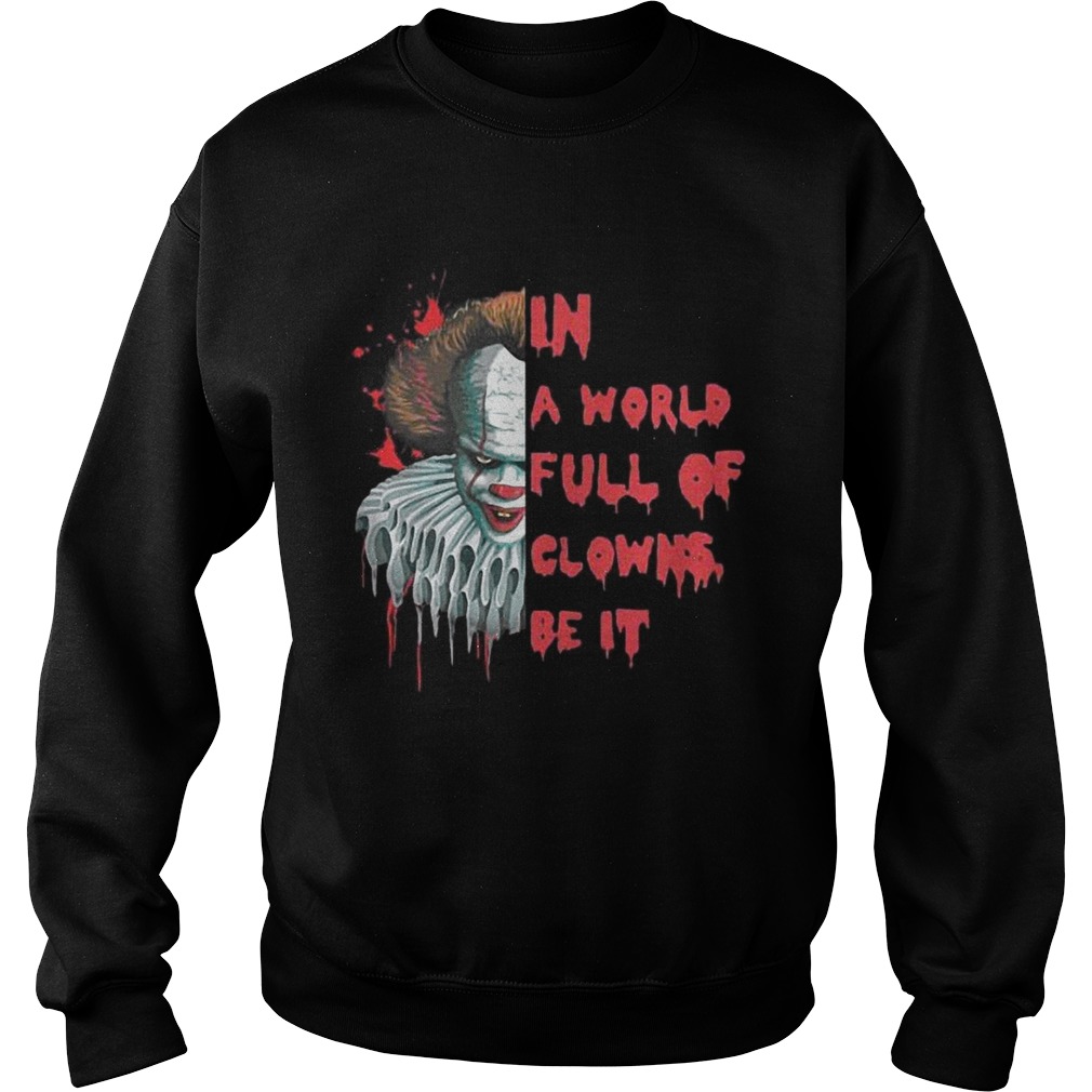 Pennywise In A World Full Of Clowns Be IT Shirt Sweatshirt