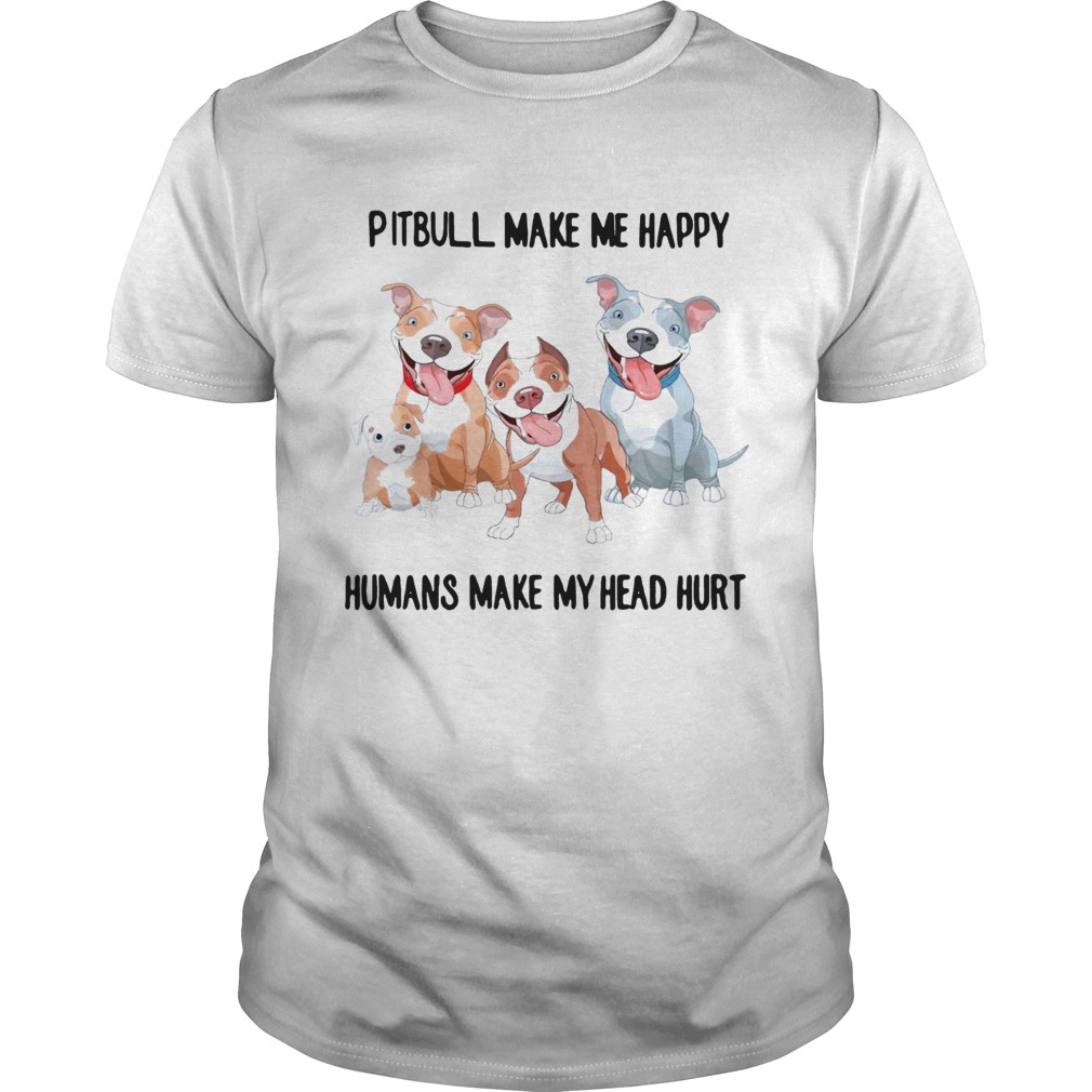 Pitbull make me happy humans make my heart hurt shirt
