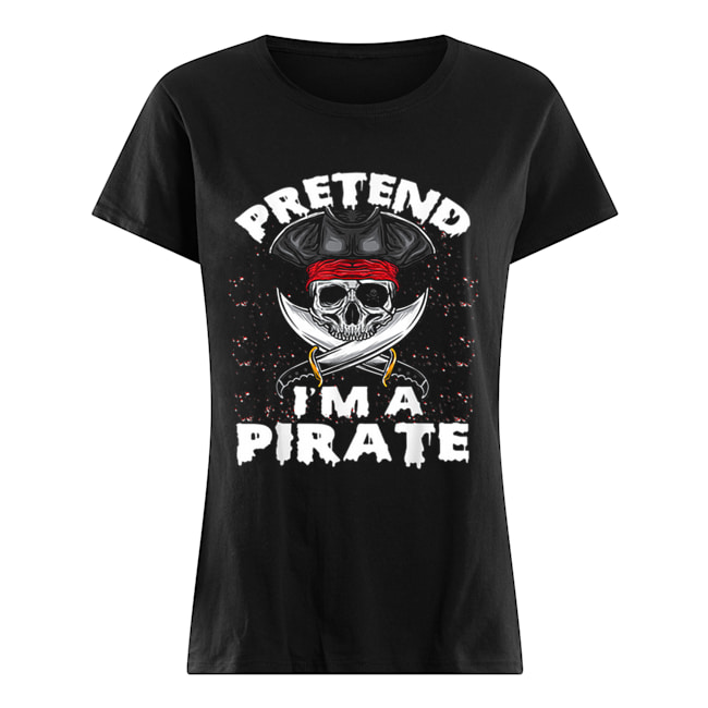 Pretend I’m A Pirate Costume Funny Halloween Party Classic Women's T-shirt