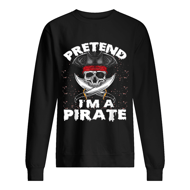 Pretend I’m A Pirate Costume Funny Halloween Party Unisex Sweatshirt