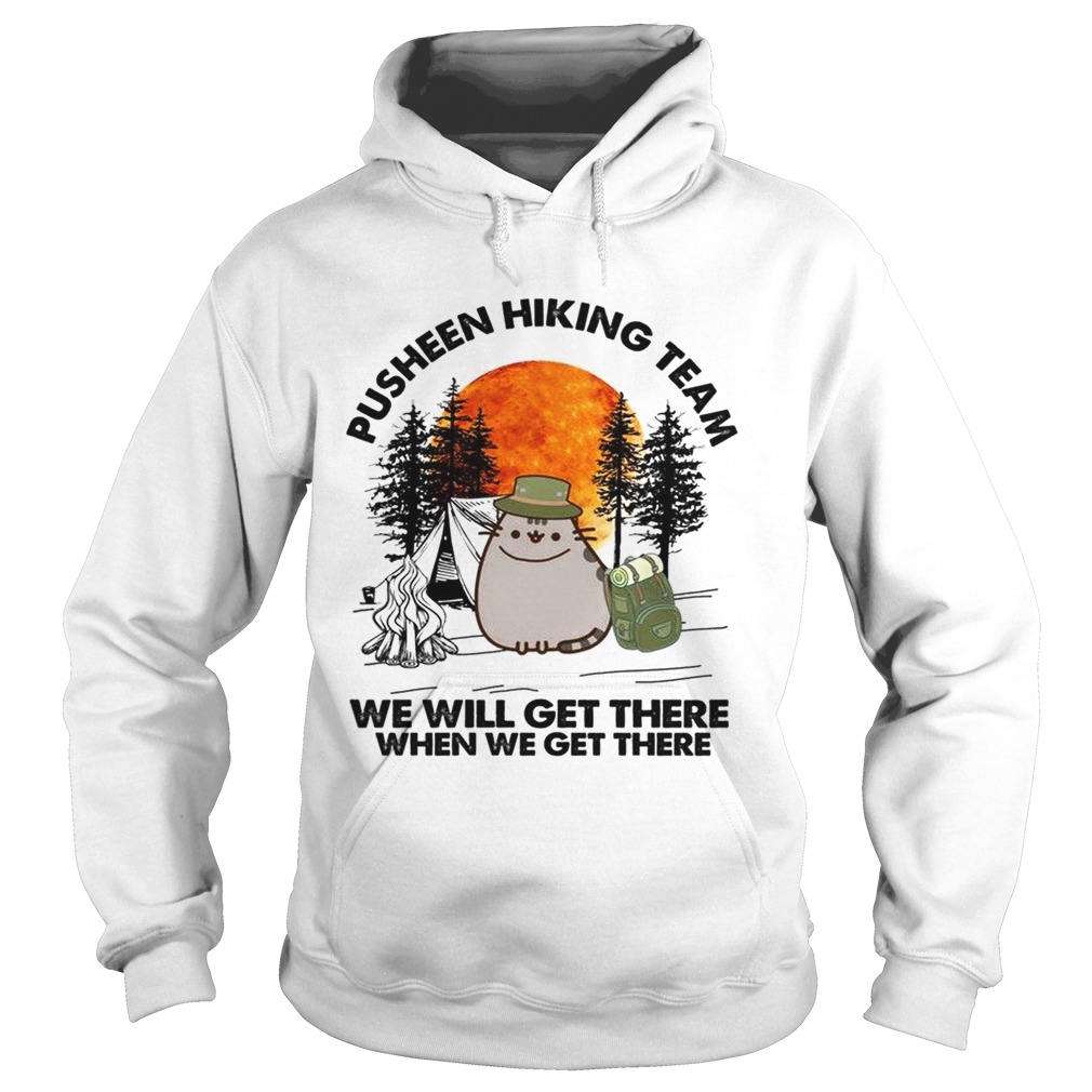 Pusheen hiking team we will get there when we get there Hoodie