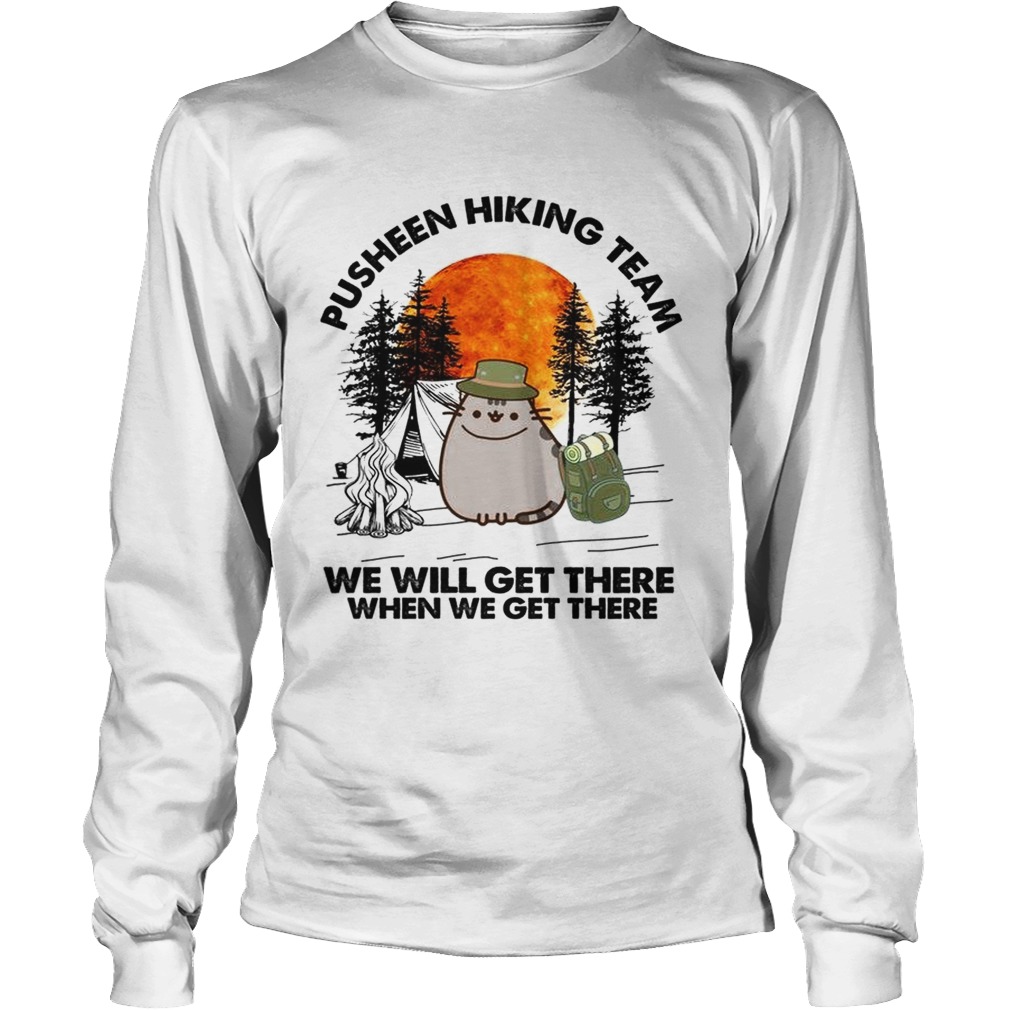 Pusheen hiking team we will get there when we get there LongSleeve