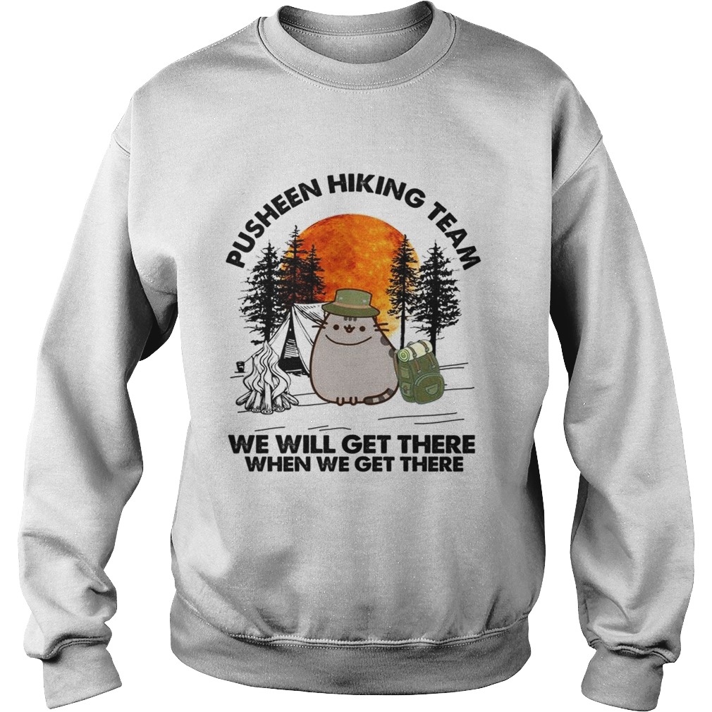 Pusheen hiking team we will get there when we get there Sweatshirt