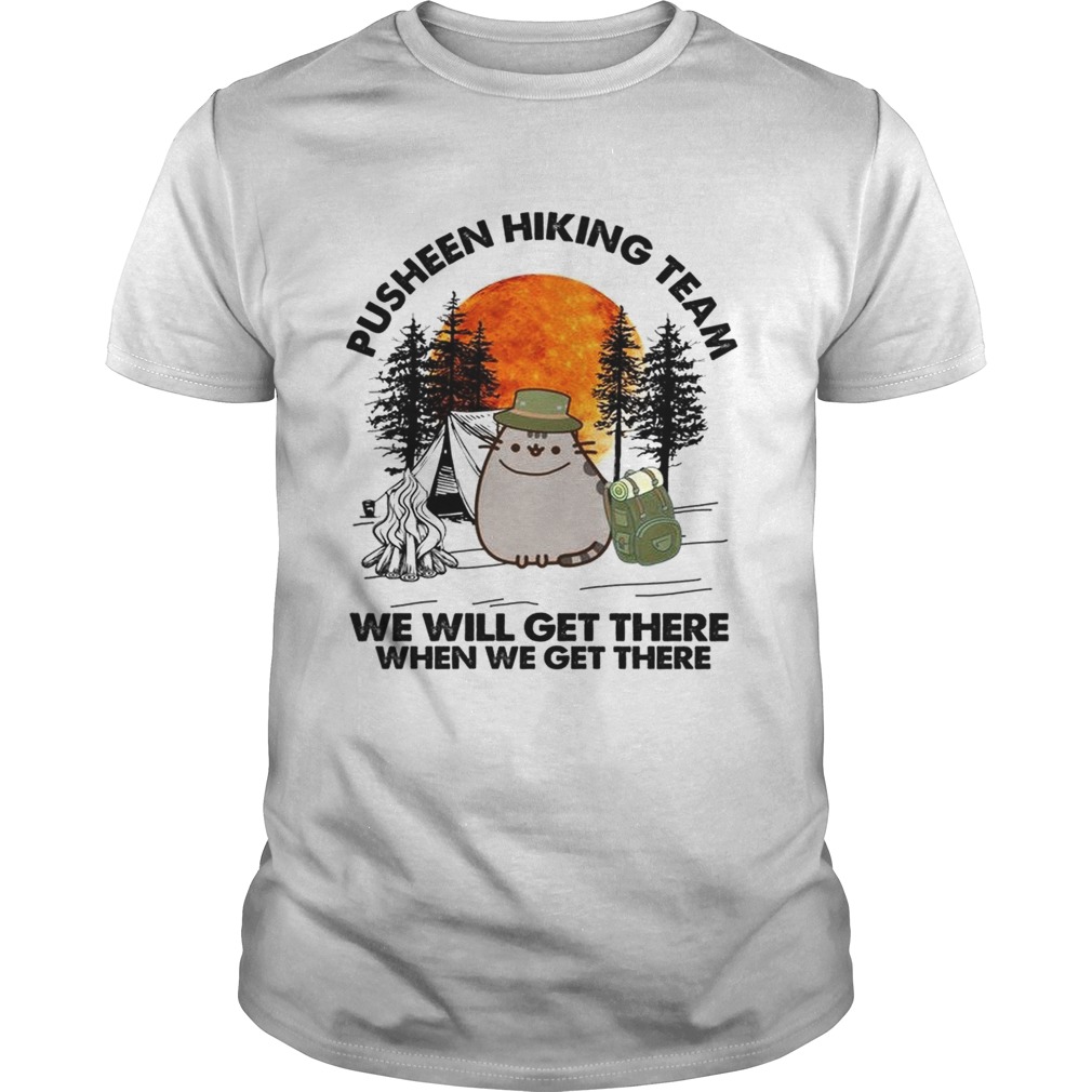 Pusheen hiking team we will get there when we get there shirt