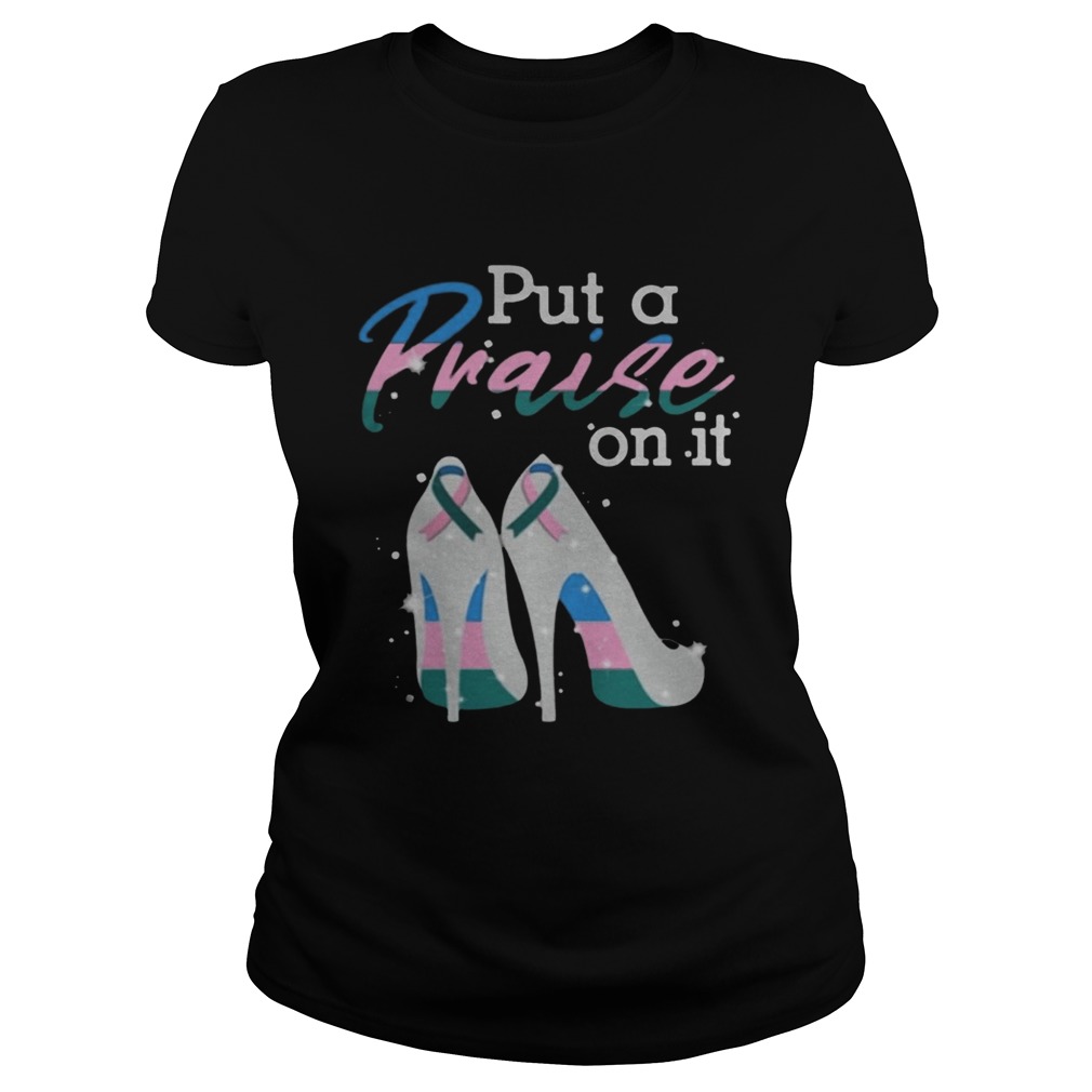 Put A Praise On It Thyroid Cancer Ribbons On High Heels Nice Gift 2020 TShirt Classic Ladies