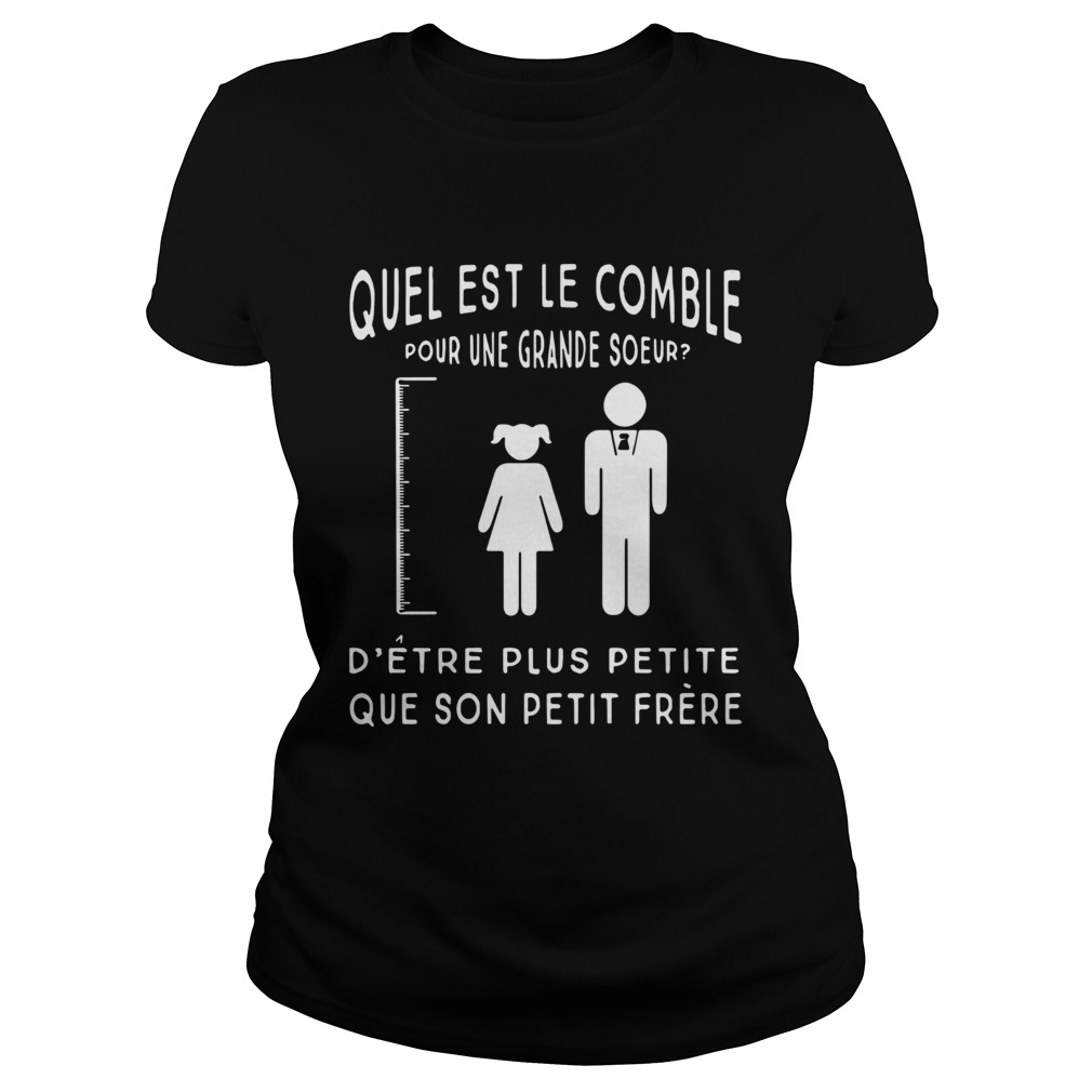 Quel Est Le Comble Pour Une Grande Soeur Detre Plus Petite Que Son Petit Prere Shirt Classic Ladies