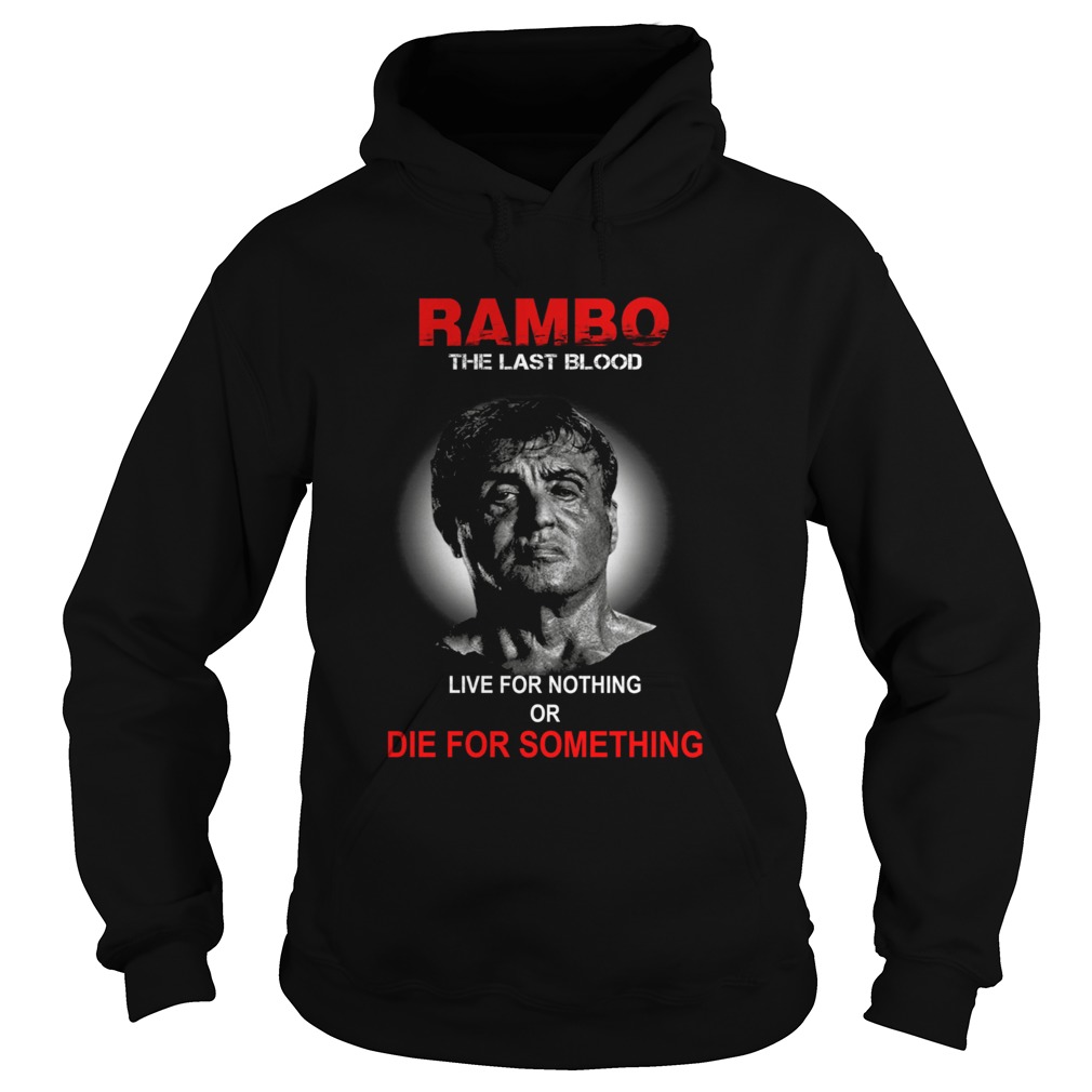 Rambo the last blood live for nothing or die for something Hoodie