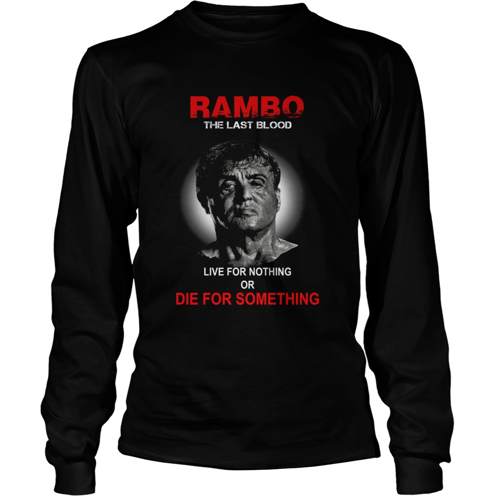 Rambo the last blood live for nothing or die for something LongSleeve