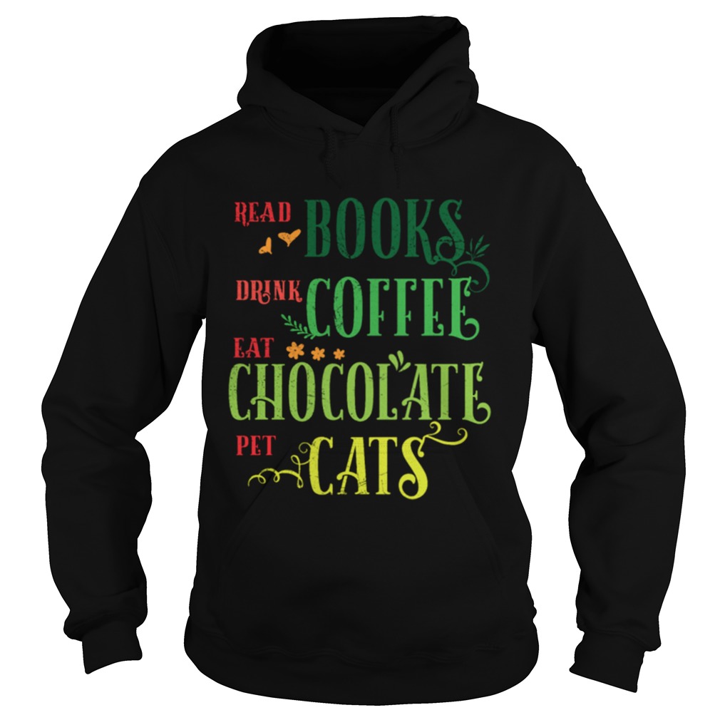 Read Books Drink Coffee Eat Chocolate Pet Cats Shirt Hoodie