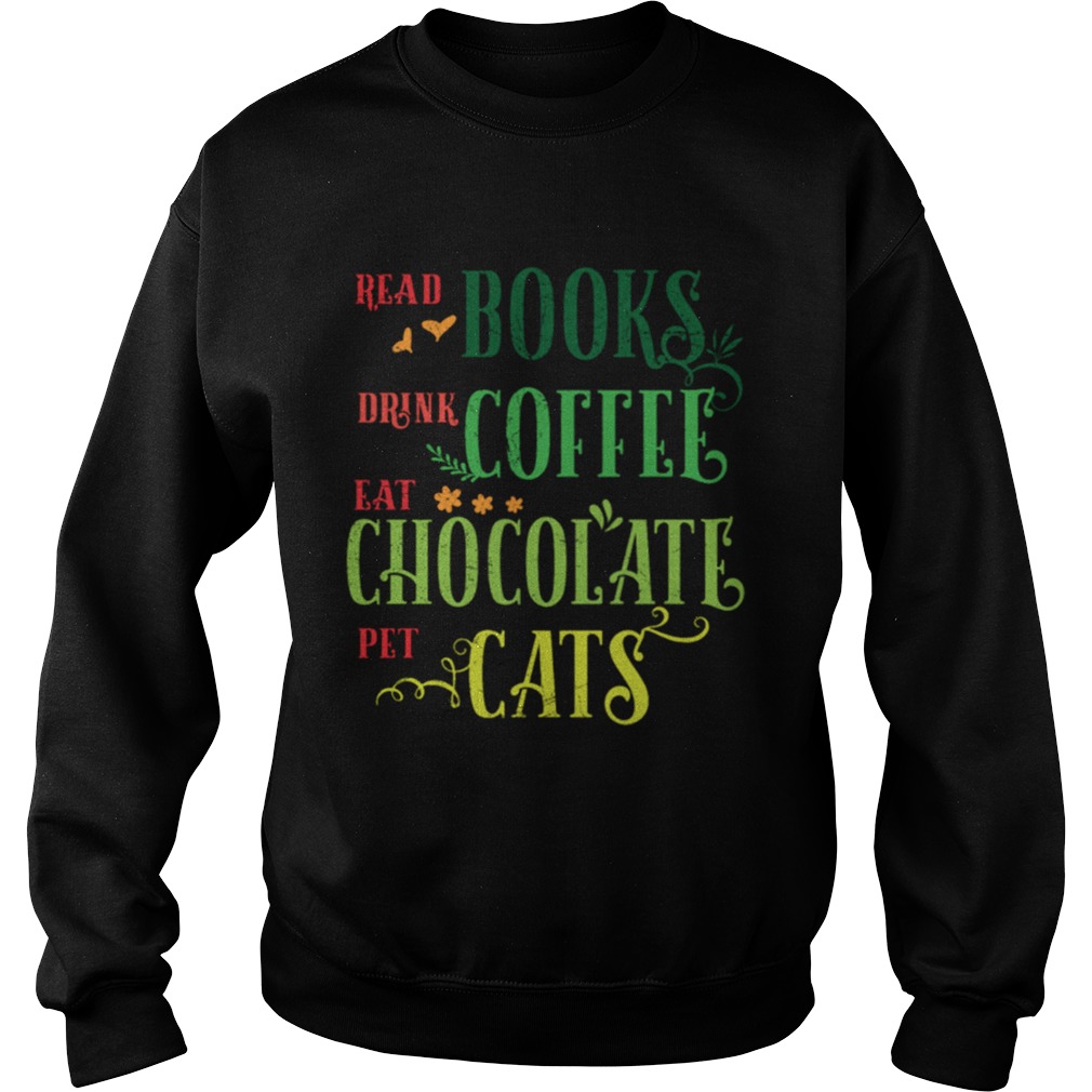 Read Books Drink Coffee Eat Chocolate Pet Cats Shirt Sweatshirt