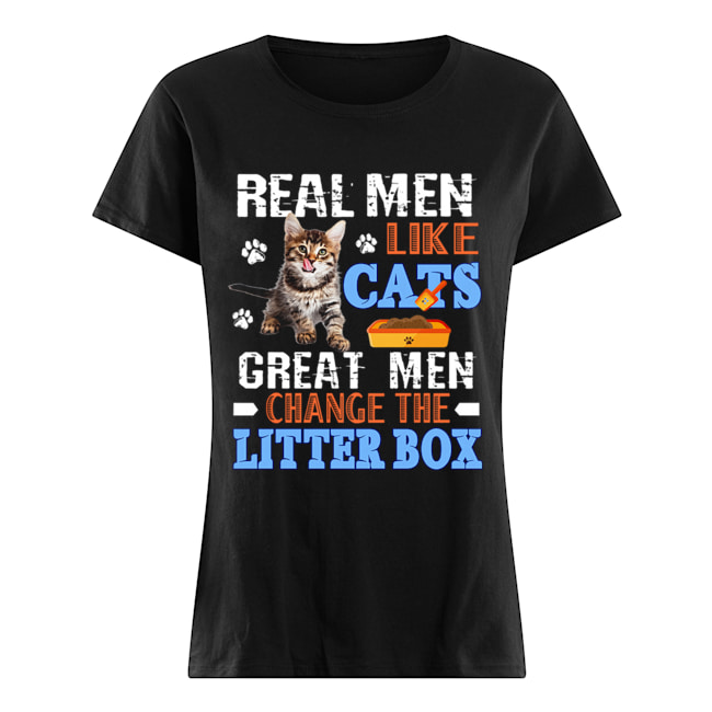 Real Men Like Cats Great Men Change The Litter Box T-Shirt Classic Women's T-shirt