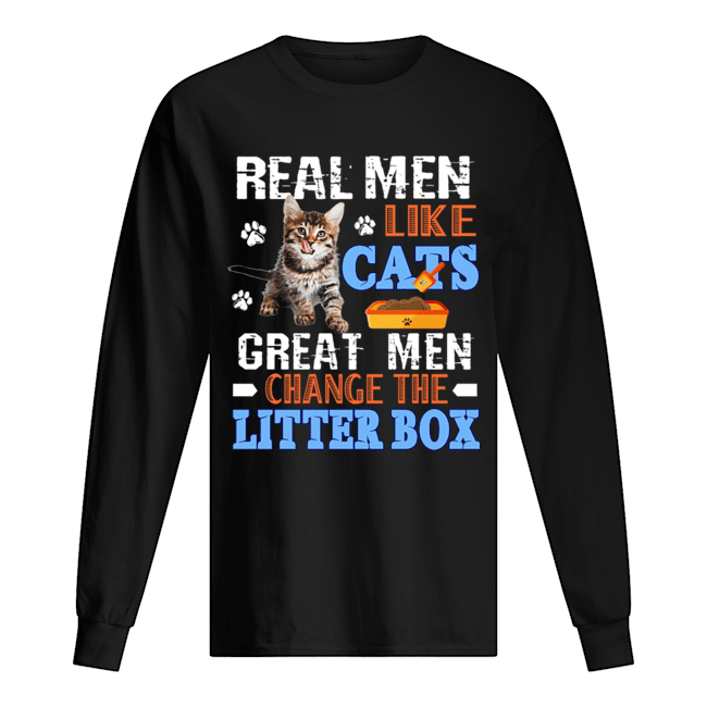 Real Men Like Cats Great Men Change The Litter Box T-Shirt Long Sleeved T-shirt 