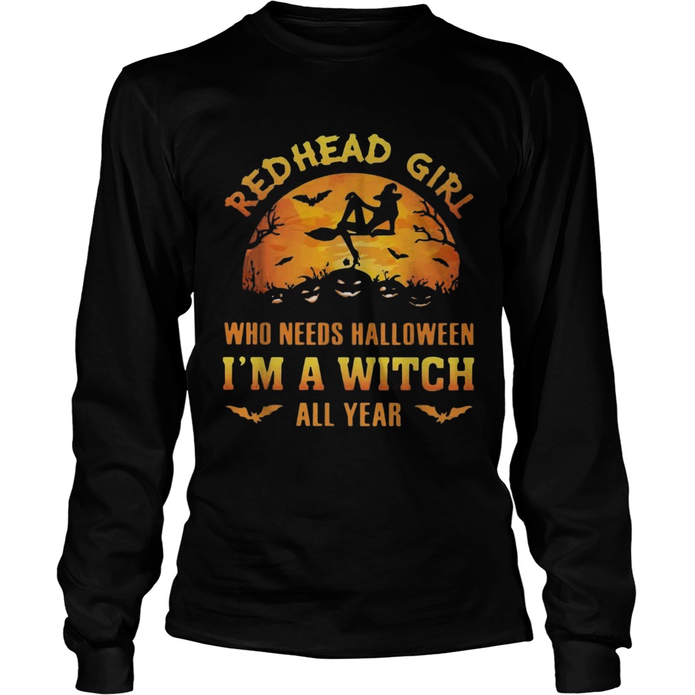 Red head girl who needs Halloween Im a witch all year Halloween LongSleeve
