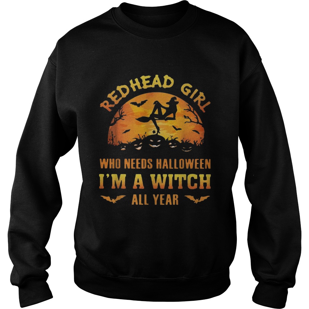 Red head girl who needs Halloween Im a witch all year Halloween Sweatshirt