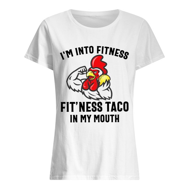 Rooster I’m into fitness fit’ness taco in my mouth Classic Women's T-shirt