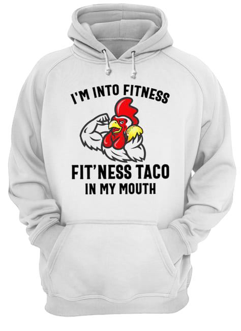 Rooster I’m into fitness fit’ness taco in my mouth Unisex Hoodie