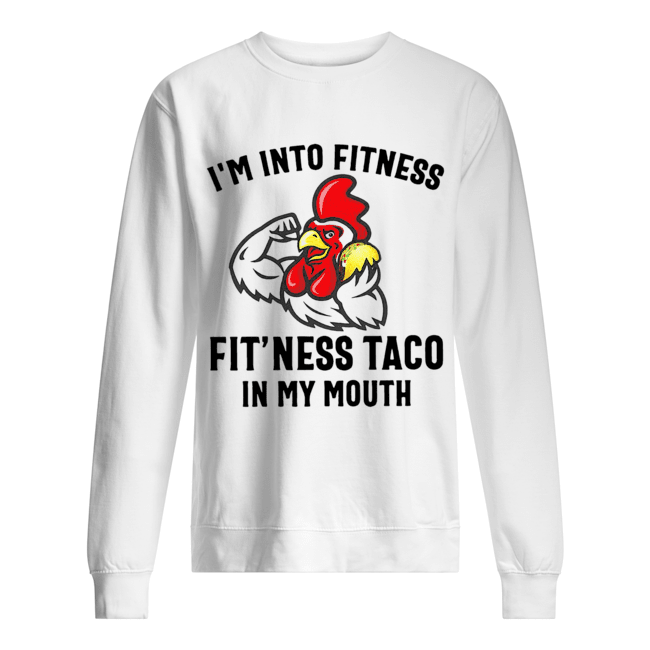 Rooster I’m into fitness fit’ness taco in my mouth Unisex Sweatshirt