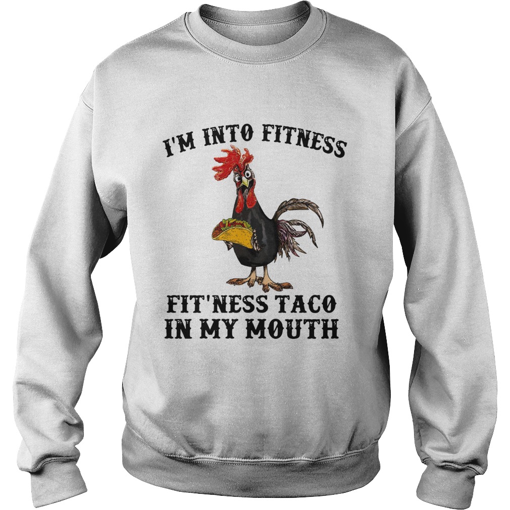 Rooster Im into fitness Fitness Taco in my mouth Sweatshirt