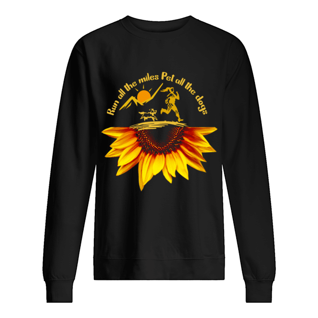Run All The Miles Pet All The Dogs Sunflower Dog Lover Gift T-Shirt Unisex Sweatshirt