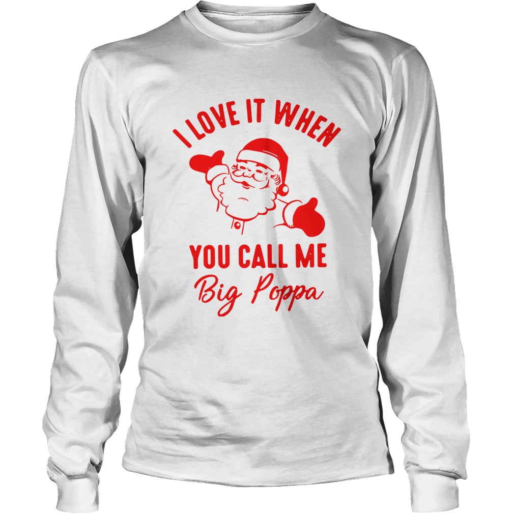 Santa Claus I Love It When You Call Me Big Poppa Shirt LongSleeve