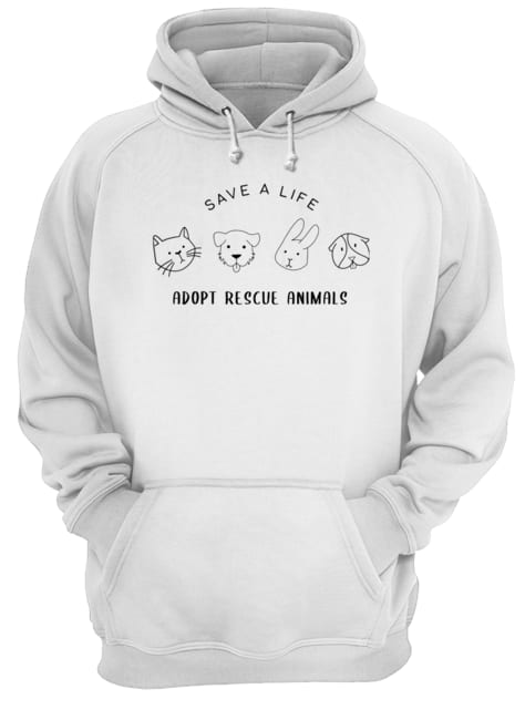 Save A Life Adopt Rescue Animal Gift For Men Women T-Shirt Unisex Hoodie