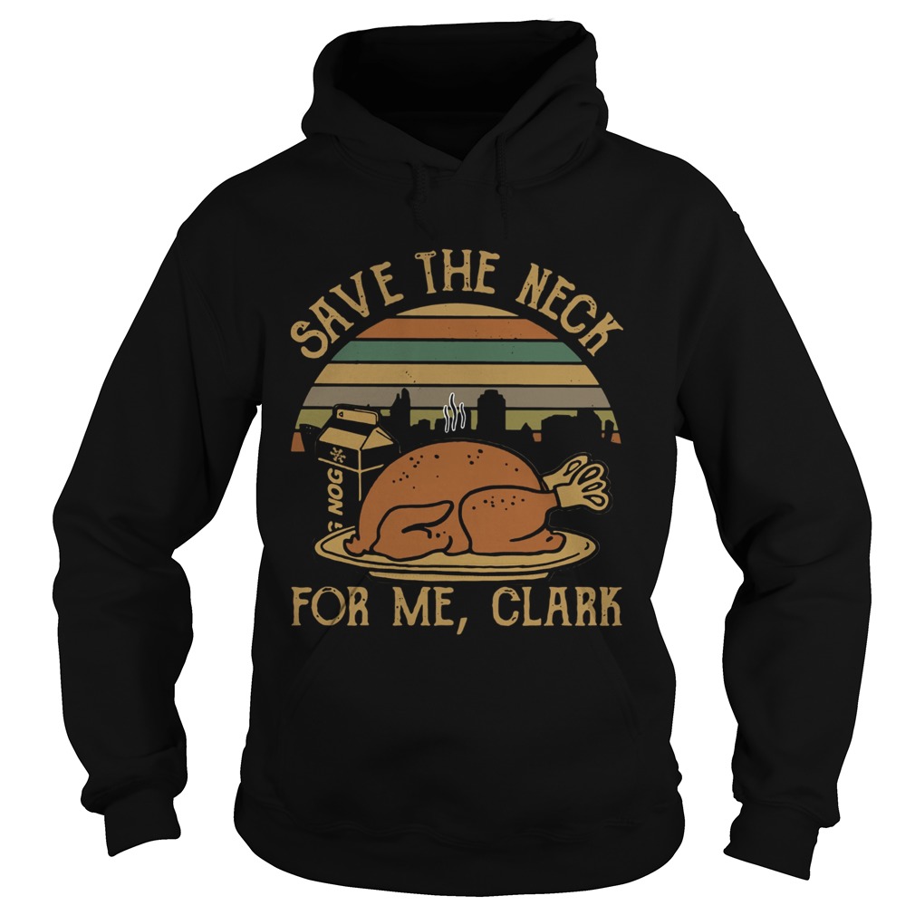 Save the neck for me Clark Turkey Nog Hoodie