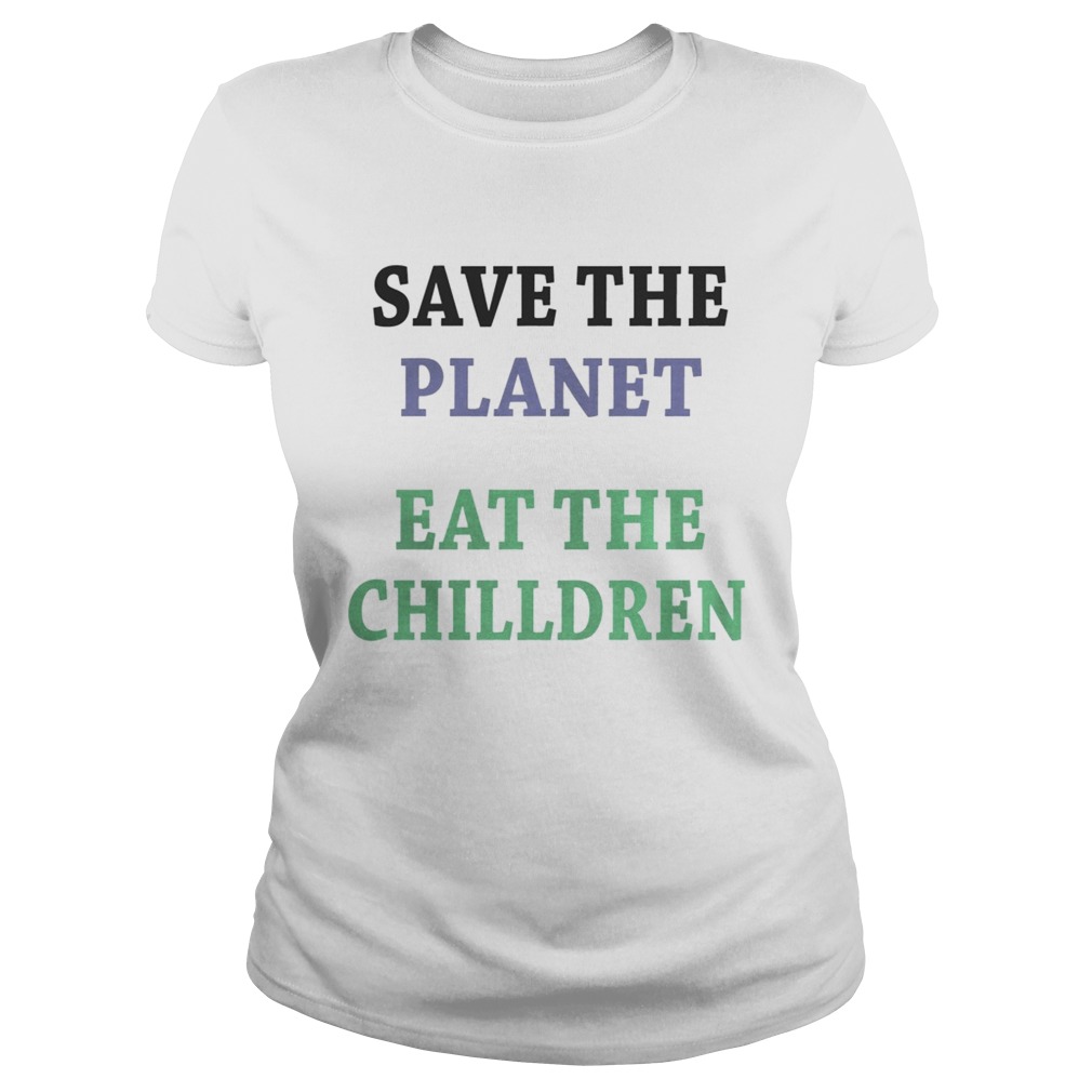 Save the planet eat the chilldren Classic Ladies