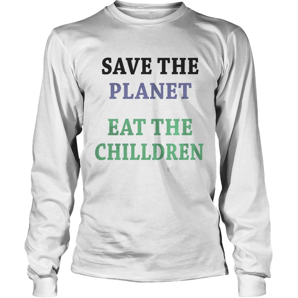 Save the planet eat the chilldren LongSleeve