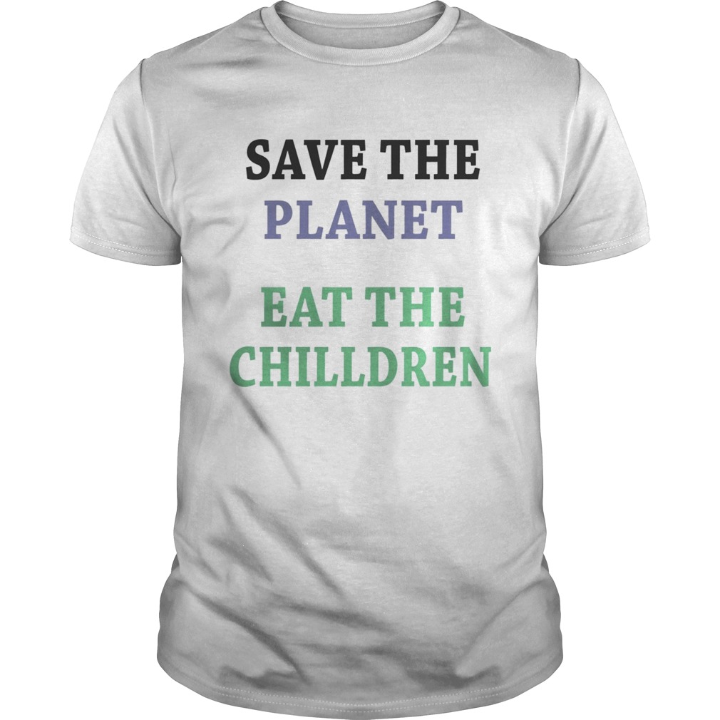 Save the planet eat the chilldren shirt