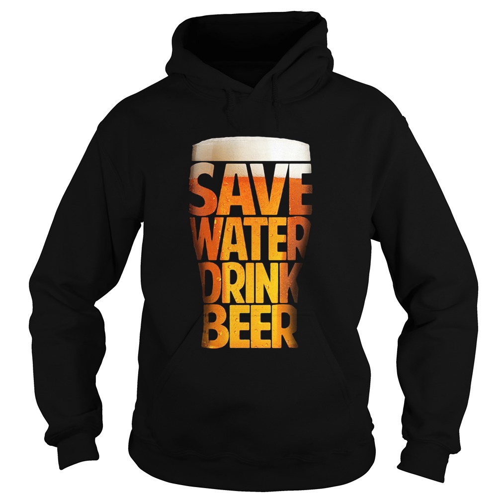 Save water drink beer funny drinking T Hoodie